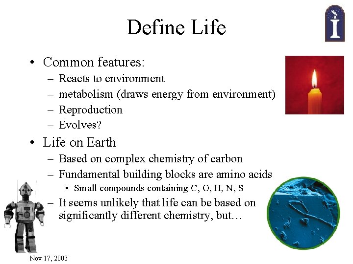 Define Life • Common features: – – Reacts to environment metabolism (draws energy from
