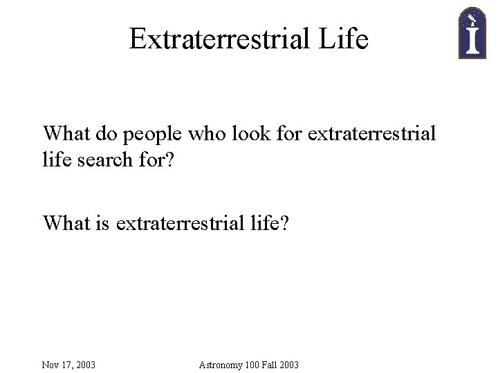 Extraterrestrial Life What do people who look for extraterrestrial life search for? What is
