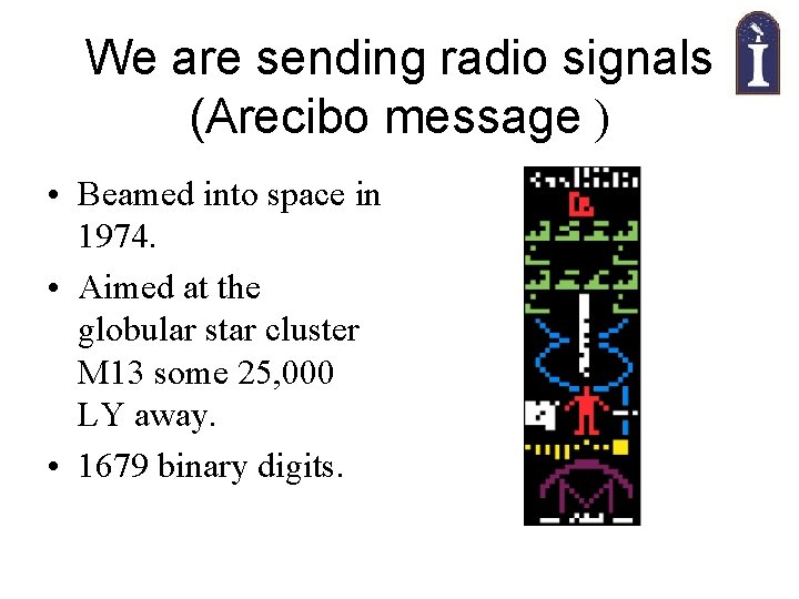 We are sending radio signals (Arecibo message ) • Beamed into space in 1974.