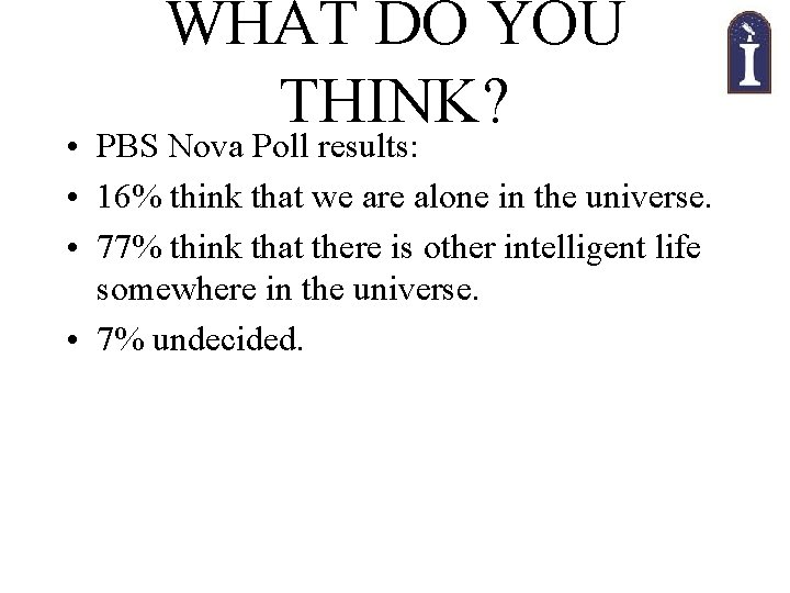 WHAT DO YOU THINK? • PBS Nova Poll results: • 16% think that we