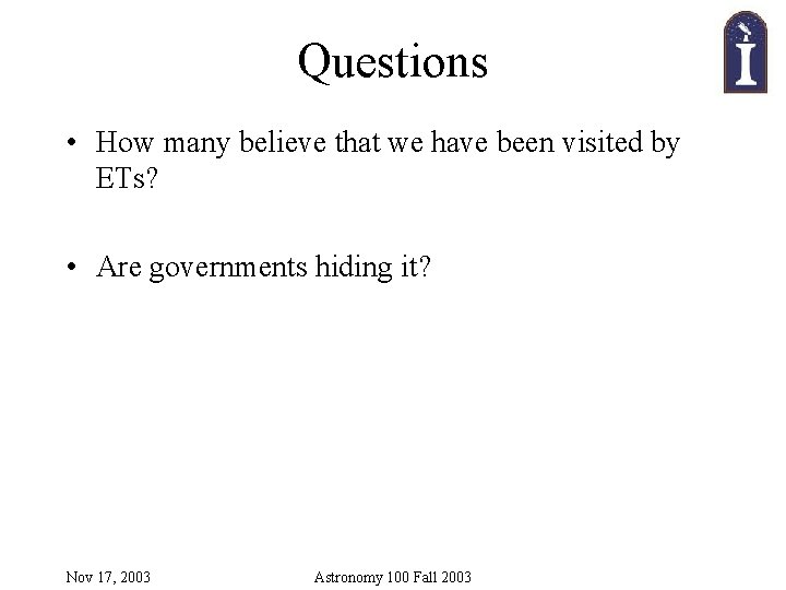 Questions • How many believe that we have been visited by ETs? • Are