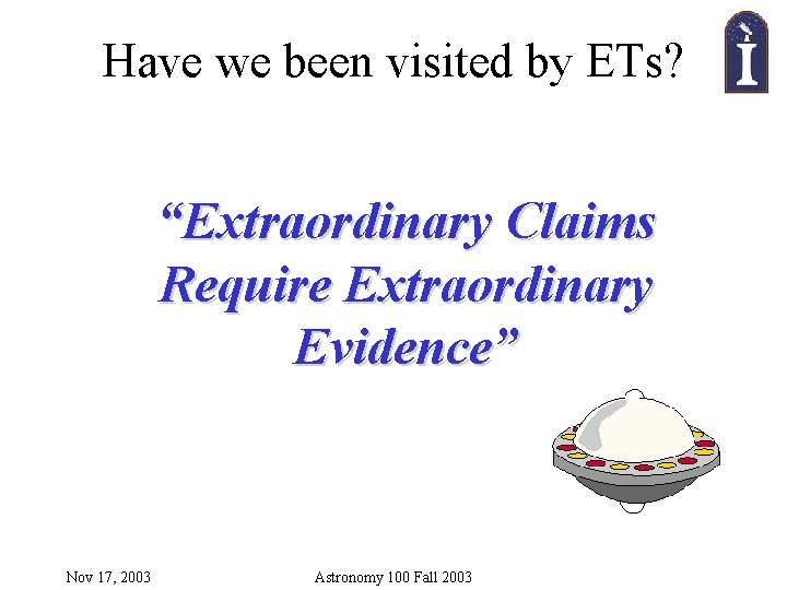 Have we been visited by ETs? “Extraordinary Claims Require Extraordinary Evidence” Nov 17, 2003