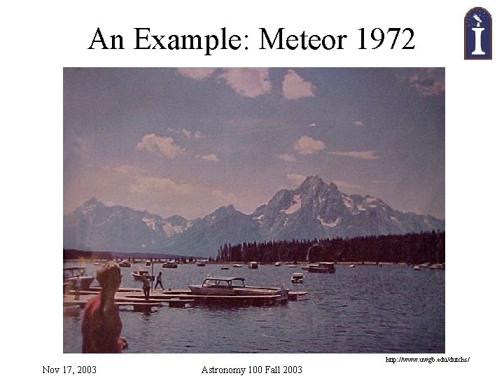 An Example: Meteor 1972 http: //www. uwgb. edu/dutchs/ Nov 17, 2003 Astronomy 100 Fall
