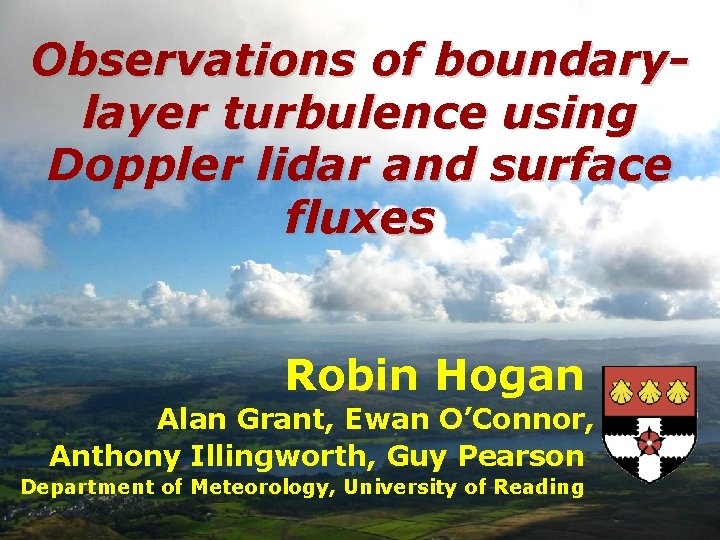 Observations of boundarylayer turbulence using Doppler lidar and surface fluxes Robin Hogan Alan Grant,