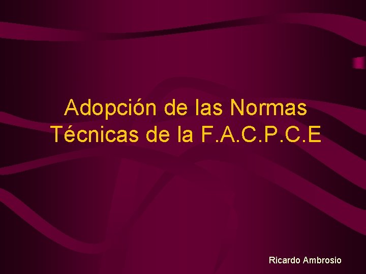 Adopción de las Normas Técnicas de la F. A. C. P. C. E Ricardo