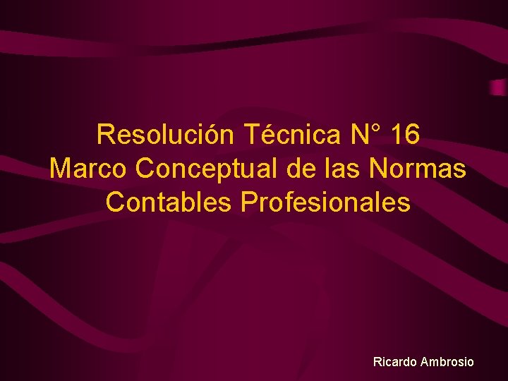 Resolución Técnica N° 16 Marco Conceptual de las Normas Contables Profesionales Ricardo Ambrosio 
