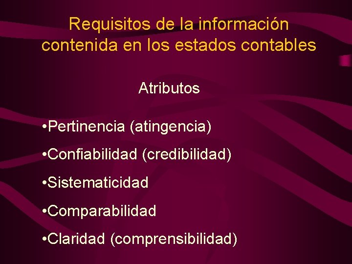 Requisitos de la información contenida en los estados contables Atributos • Pertinencia (atingencia) •