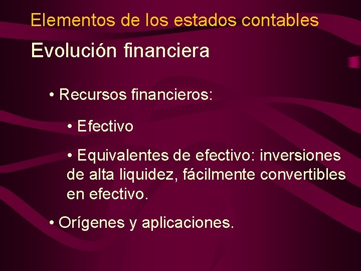 Elementos de los estados contables Evolución financiera • Recursos financieros: • Efectivo • Equivalentes