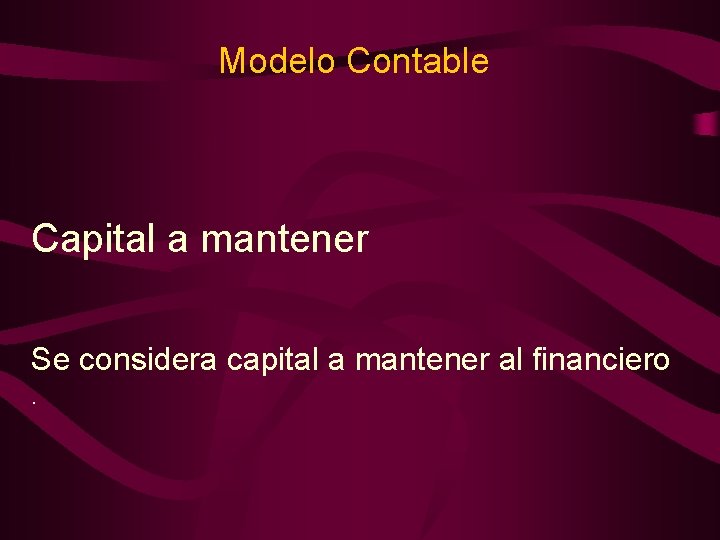 Modelo Contable Capital a mantener Se considera capital a mantener al financiero. 