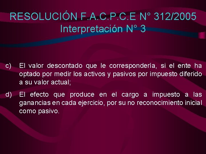 RESOLUCIÓN F. A. C. P. C. E N° 312/2005 Interpretación N° 3 c) El