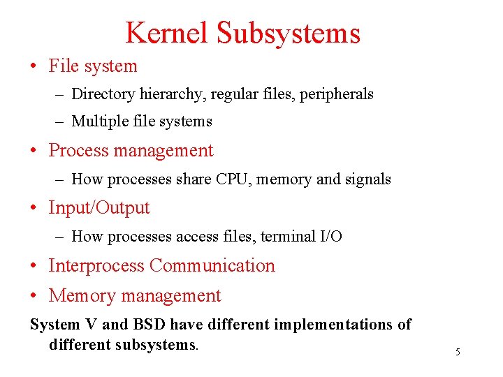 Kernel Subsystems • File system – Directory hierarchy, regular files, peripherals – Multiple file