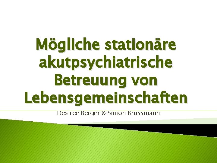 Mögliche stationäre akutpsychiatrische Betreuung von Lebensgemeinschaften Desiree Berger & Simon Brussmann 