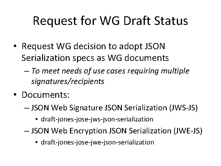 Request for WG Draft Status • Request WG decision to adopt JSON Serialization specs