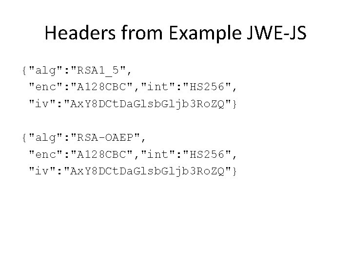 Headers from Example JWE-JS {"alg": "RSA 1_5", "enc": "A 128 CBC", "int": "HS 256",