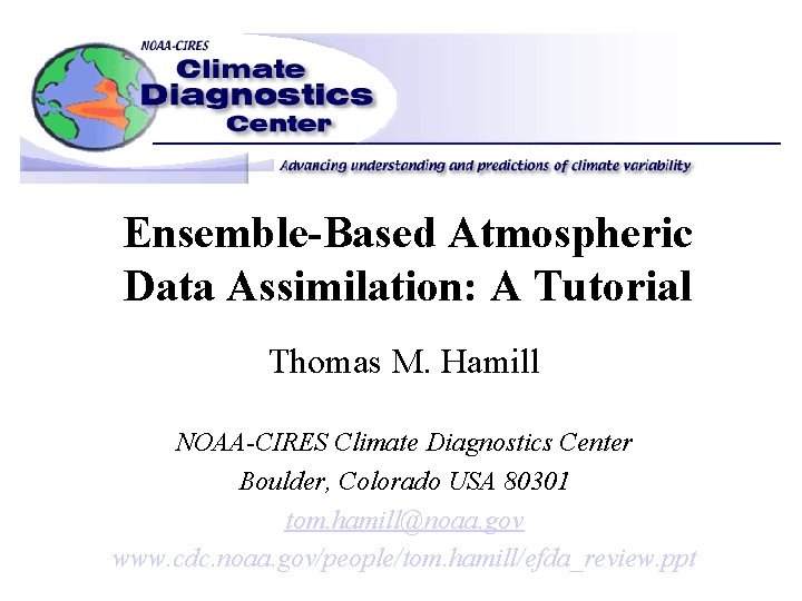 Ensemble-Based Atmospheric Data Assimilation: A Tutorial Thomas M. Hamill NOAA-CIRES Climate Diagnostics Center Boulder,