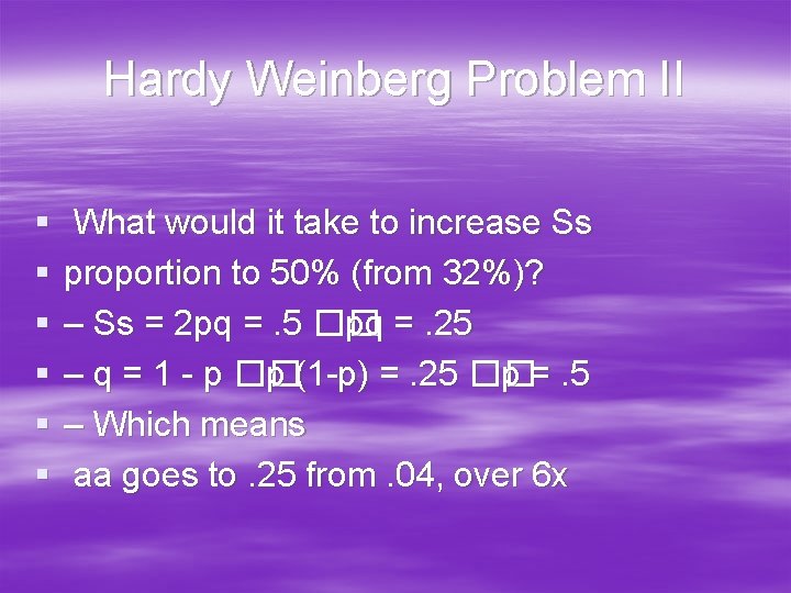 Hardy Weinberg Problem II § § § What would it take to increase Ss