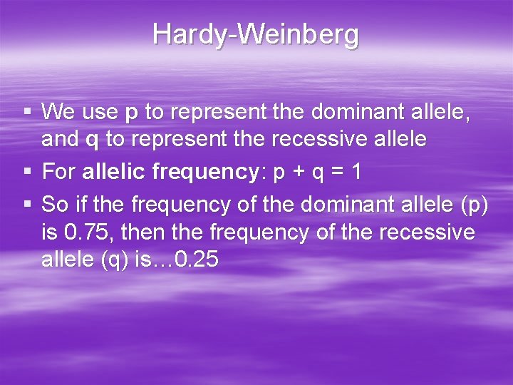 Hardy-Weinberg § We use p to represent the dominant allele, and q to represent