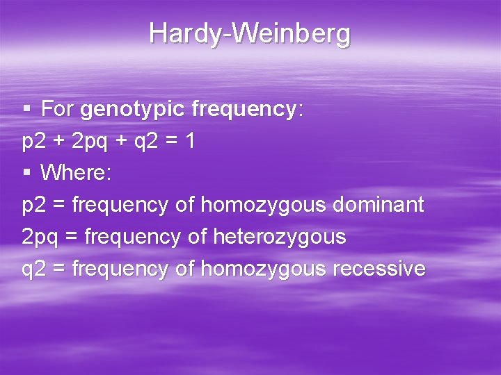 Hardy-Weinberg § For genotypic frequency: p 2 + 2 pq + q 2 =