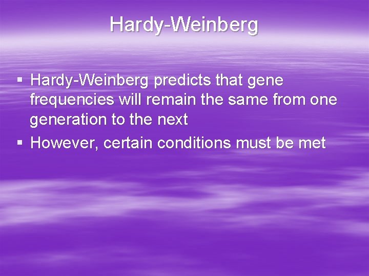 Hardy-Weinberg § Hardy-Weinberg predicts that gene frequencies will remain the same from one generation