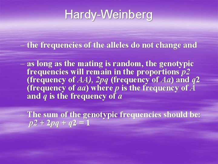 Hardy-Weinberg – the frequencies of the alleles do not change and – as long