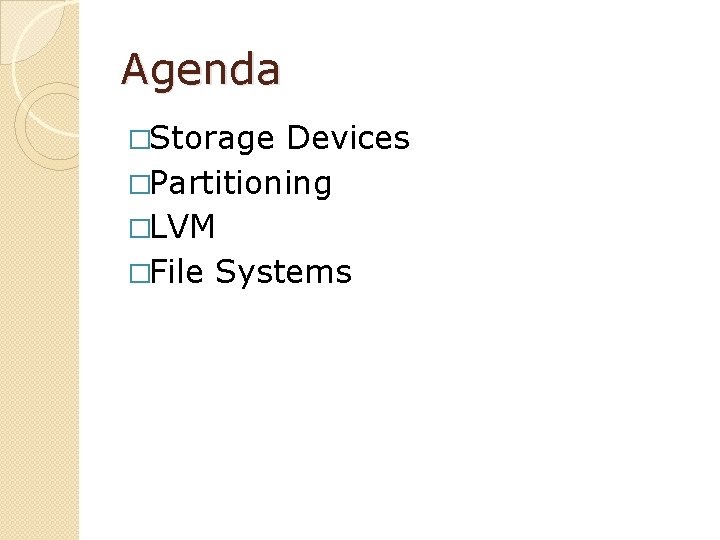 Agenda �Storage Devices �Partitioning �LVM �File Systems 