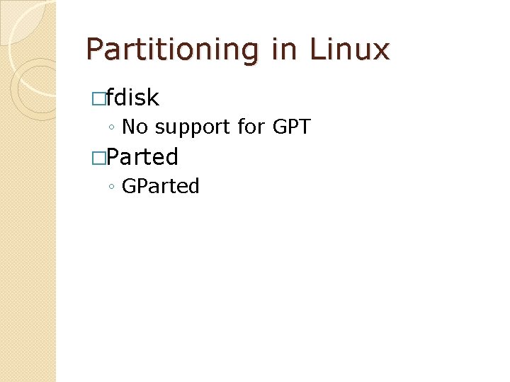 Partitioning in Linux �fdisk ◦ No support for GPT �Parted ◦ GParted 