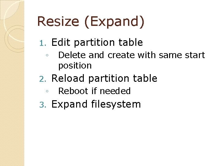 Resize (Expand) 1. ◦ 2. ◦ 3. Edit partition table Delete and create with
