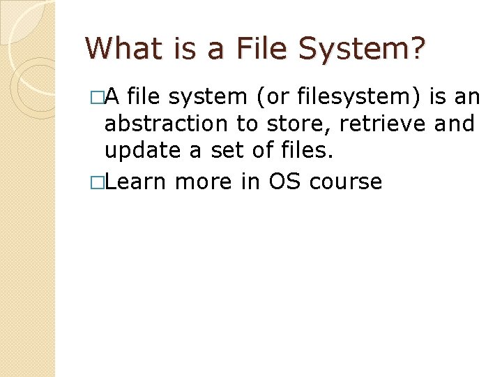 What is a File System? �A file system (or filesystem) is an abstraction to