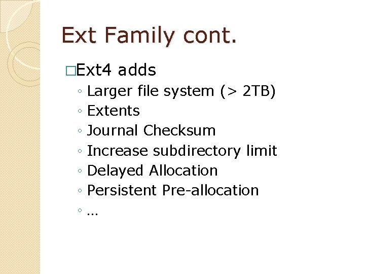 Ext Family cont. �Ext 4 ◦ ◦ ◦ ◦ adds Larger file system (>