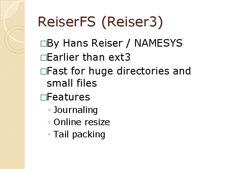 Reiser. FS (Reiser 3) �By Hans Reiser / NAMESYS �Earlier than ext 3 �Fast