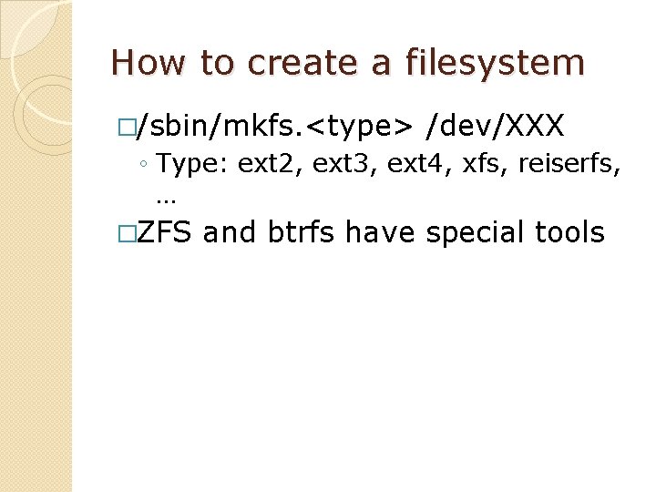 How to create a filesystem �/sbin/mkfs. <type> /dev/XXX ◦ Type: ext 2, ext 3,