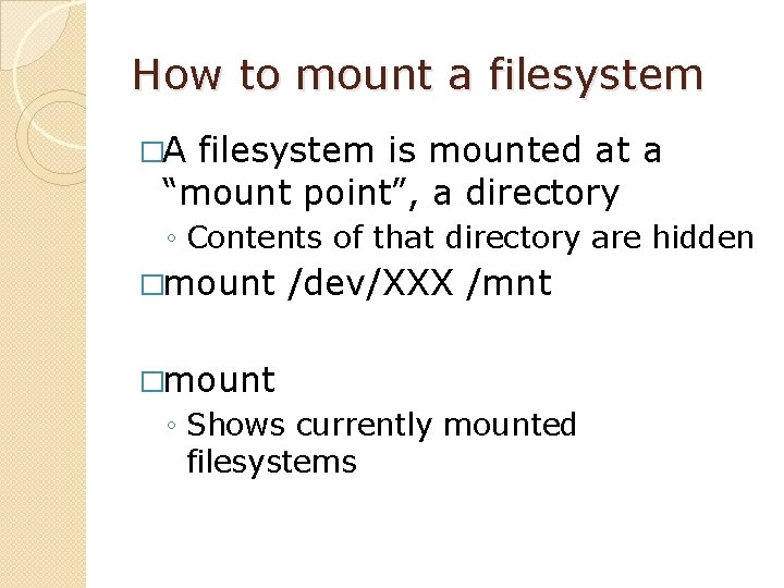 How to mount a filesystem �A filesystem is mounted at a “mount point”, a