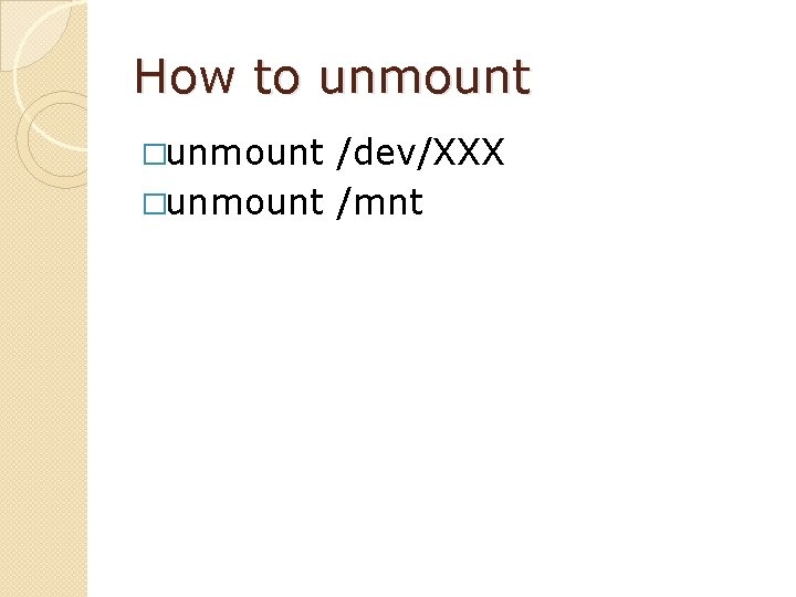 How to unmount �unmount /dev/XXX �unmount /mnt 