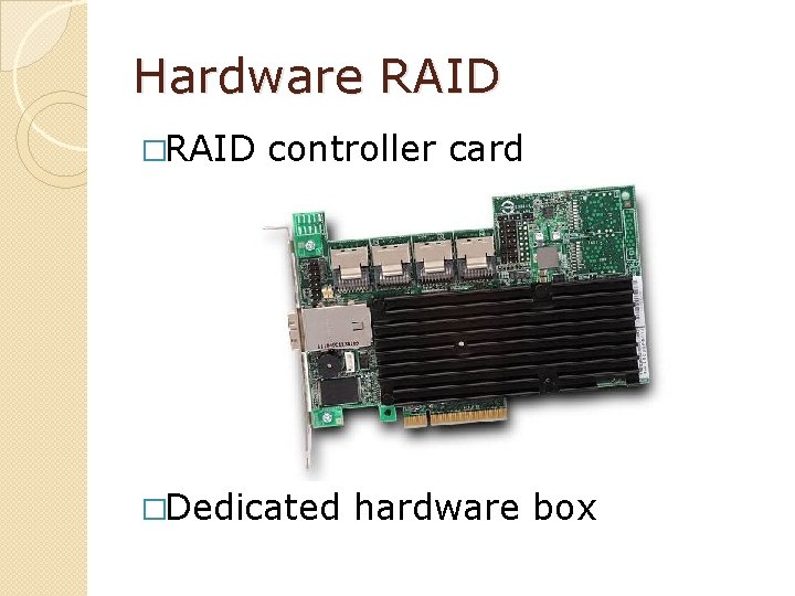 Hardware RAID �RAID controller card �Dedicated hardware box 