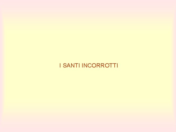 I SANTI INCORROTTI I SANTI INCORROTTI