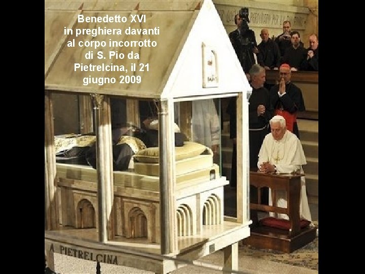 Benedetto XVI in preghiera davanti al corpo incorrotto di S. Pio da Pietrelcina, il Benedetto XVI in preghiera davanti al corpo incorrotto di S. Pio da Pietrelcina, il