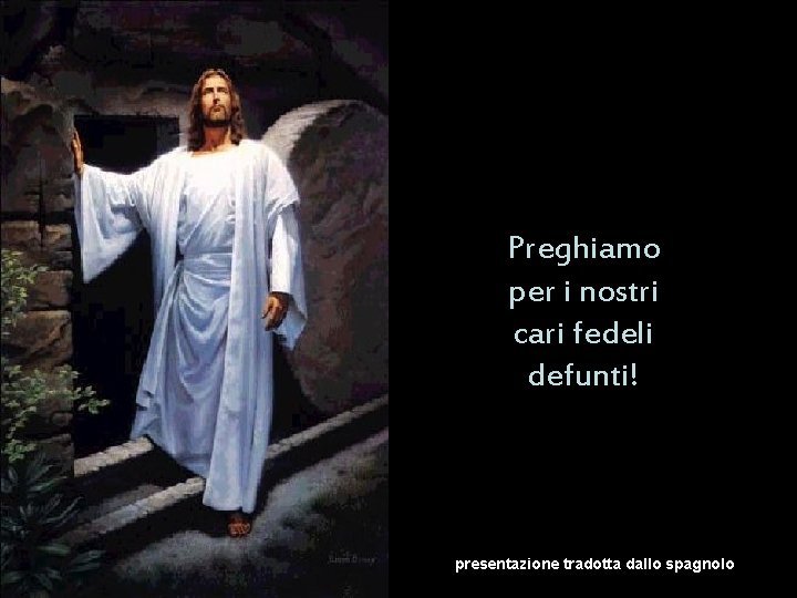 Preghiamo per i nostri cari fedeli defunti! presentazione tradotta dallo spagnolo Preghiamo per i nostri cari fedeli defunti! presentazione tradotta dallo spagnolo