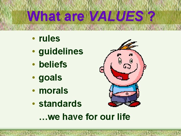 What are VALUES ? • • • rules guidelines beliefs goals morals standards …we