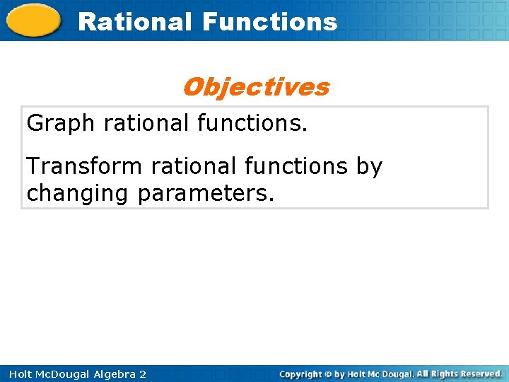 Rational Functions Objectives Graph rational functions. Transform rational functions by changing parameters. Holt Mc.
