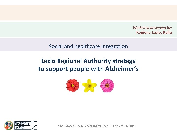 Workshop presented by: Regione Lazio, Italia Social and healthcare integration Lazio Regional Authority strategy