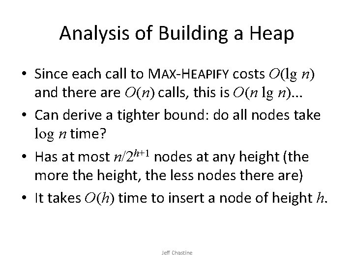 Analysis of Building a Heap • Since each call to MAX-HEAPIFY costs O(lg n)