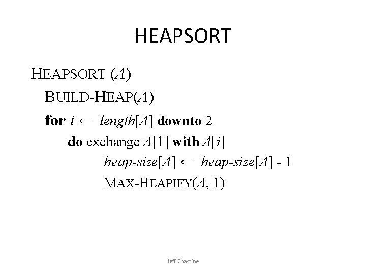 HEAPSORT (A) BUILD-HEAP(A) for i ← length[A] downto 2 do exchange A[1] with A[i]