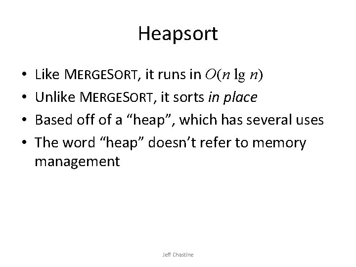 Heapsort • • Like MERGESORT, it runs in O(n lg n) Unlike MERGESORT, it