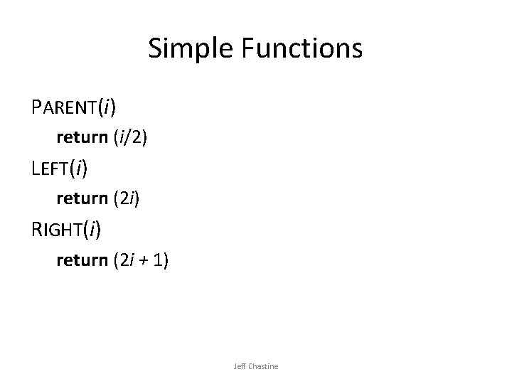 Simple Functions PARENT(i) return (i/2) LEFT(i) return (2 i) RIGHT(i) return (2 i +