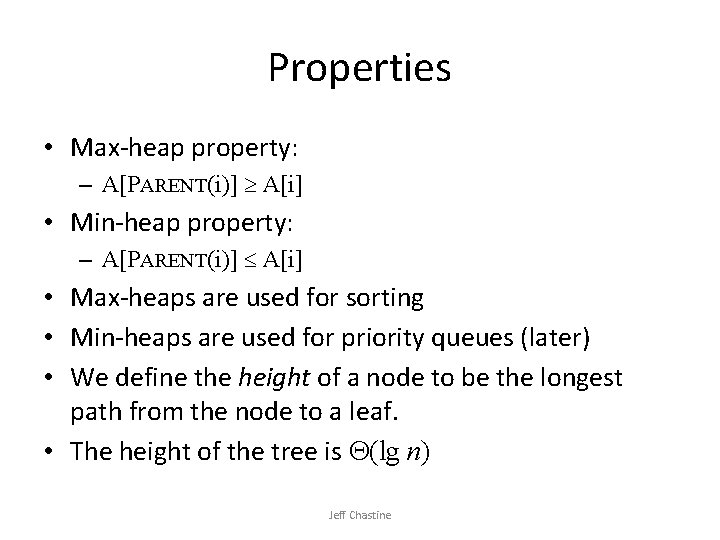 Properties • Max-heap property: – A[PARENT(i)] A[i] • Min-heap property: – A[PARENT(i)] A[i] •