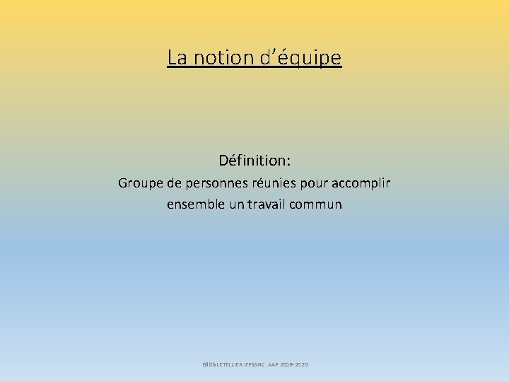 La notion d’équipe Définition: Groupe de personnes réunies pour accomplir ensemble un travail commun