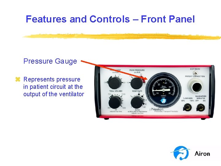 Features and Controls – Front Panel Pressure Gauge z Represents pressure in patient circuit