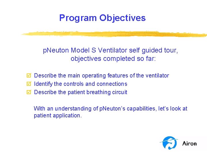 Program Objectives p. Neuton Model S Ventilator self guided tour, objectives completed so far: