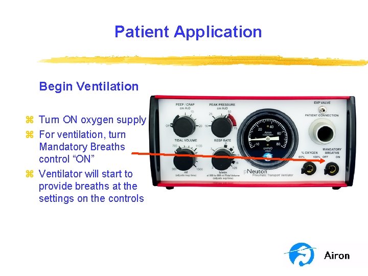 Patient Application Begin Ventilation z Turn ON oxygen supply z For ventilation, turn Mandatory