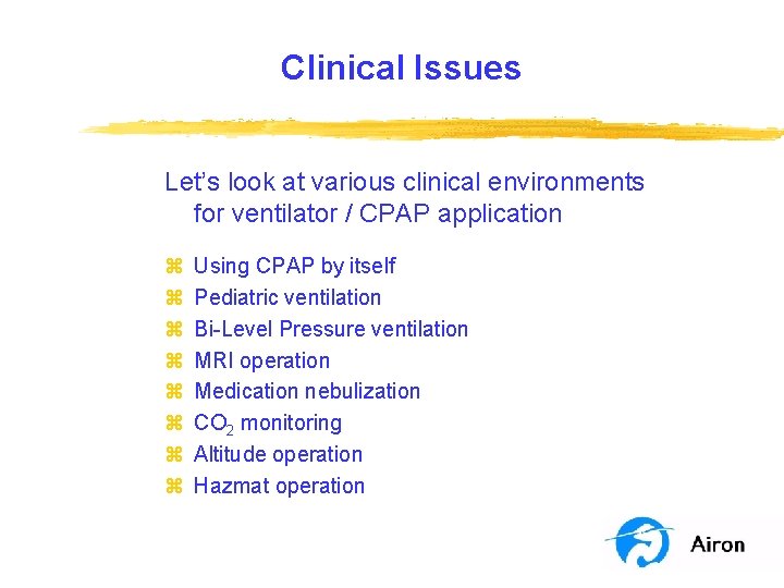 Clinical Issues Let’s look at various clinical environments for ventilator / CPAP application z